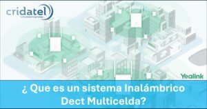 Lee más sobre el artículo ¿Qué es un sistema Inalámbrico  Dect Multicelda?