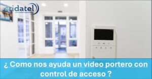 Lee más sobre el artículo ¿ Como nos ayuda un video portero con control de acceso ?